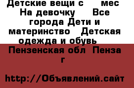 Детские вещи с 0-6 мес. На девочку.  - Все города Дети и материнство » Детская одежда и обувь   . Пензенская обл.,Пенза г.
